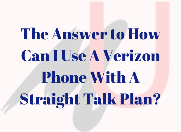 Use A Verizon Phone With A Straight Talk Plan