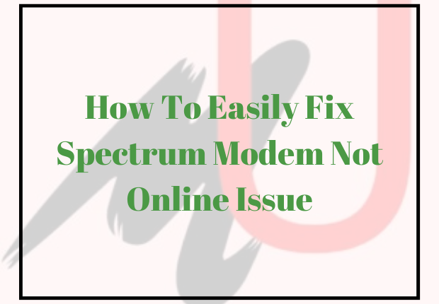 How To Easily Fix Spectrum Modem Not Online Issue