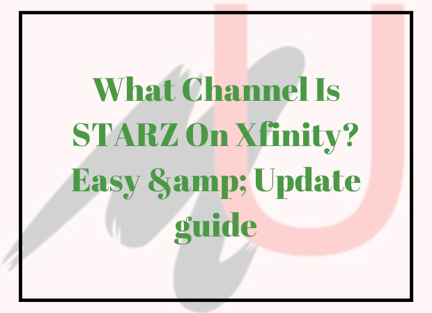 What Channel Is STARZ On Xfinity? Easy & Update guide