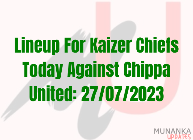 Lineup For Kaizer Chiefs Today Against Chippa United: 27/07/2023