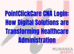 PointClickCare CNA Login: How Digital Solutions are Transforming Healthcare Administration